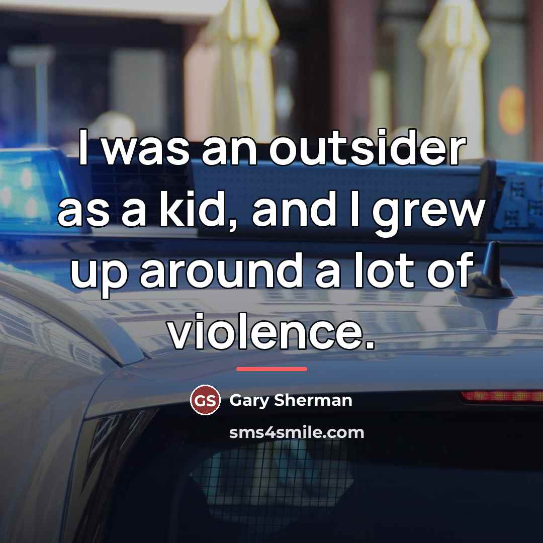 “I was an outsider as a kid, and I grew…” quote by Gary Sherman