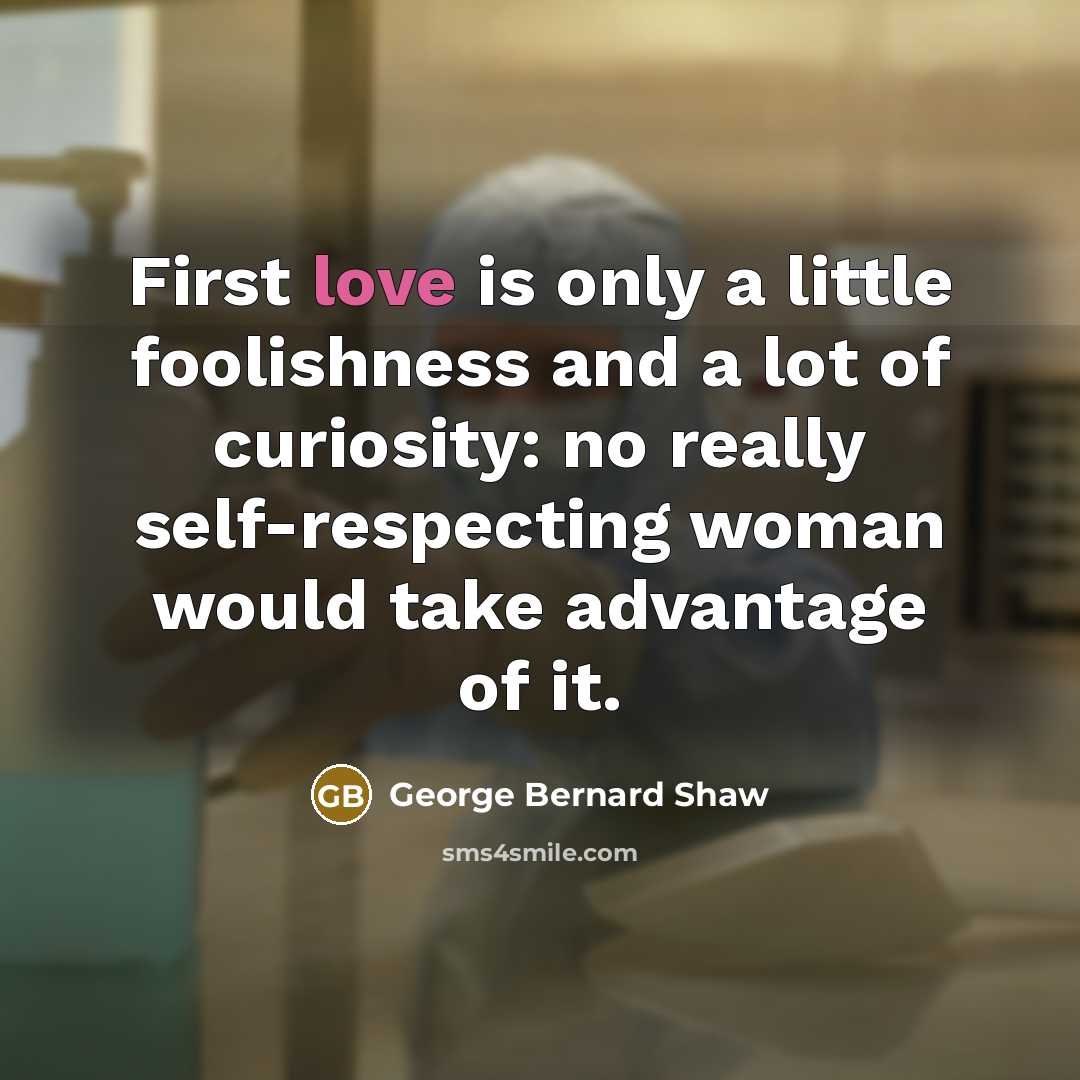 “First love is only a little foolishness and a lot…” quote by George Bernard Shaw