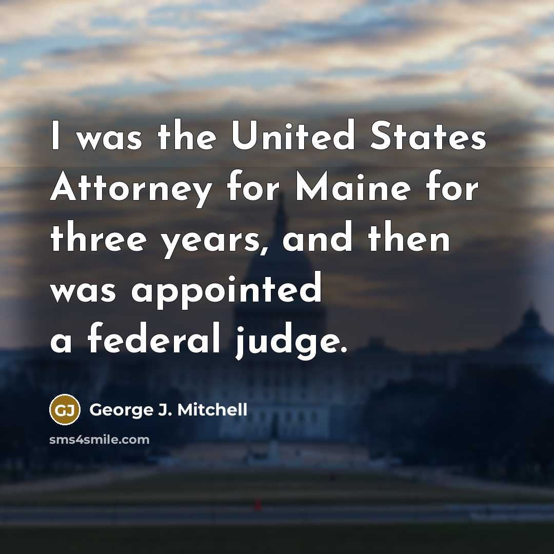 “I was the United States Attorney for Maine for three…” quote by George J. Mitchell
