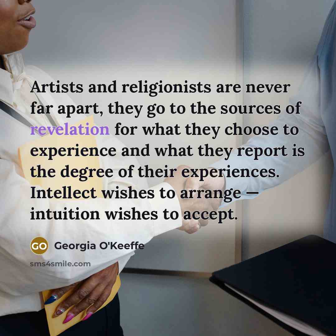 “Artists and religionists are never far apart, they go to…” quote by Georgia O'Keeffe