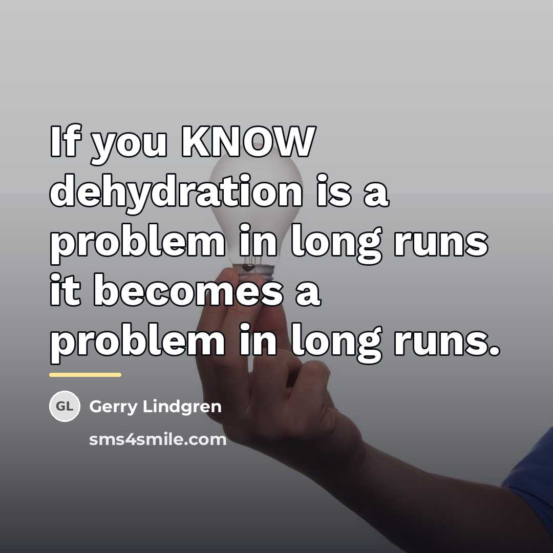 “If you KNOW dehydration is a problem in long runs…” quote by Gerry Lindgren