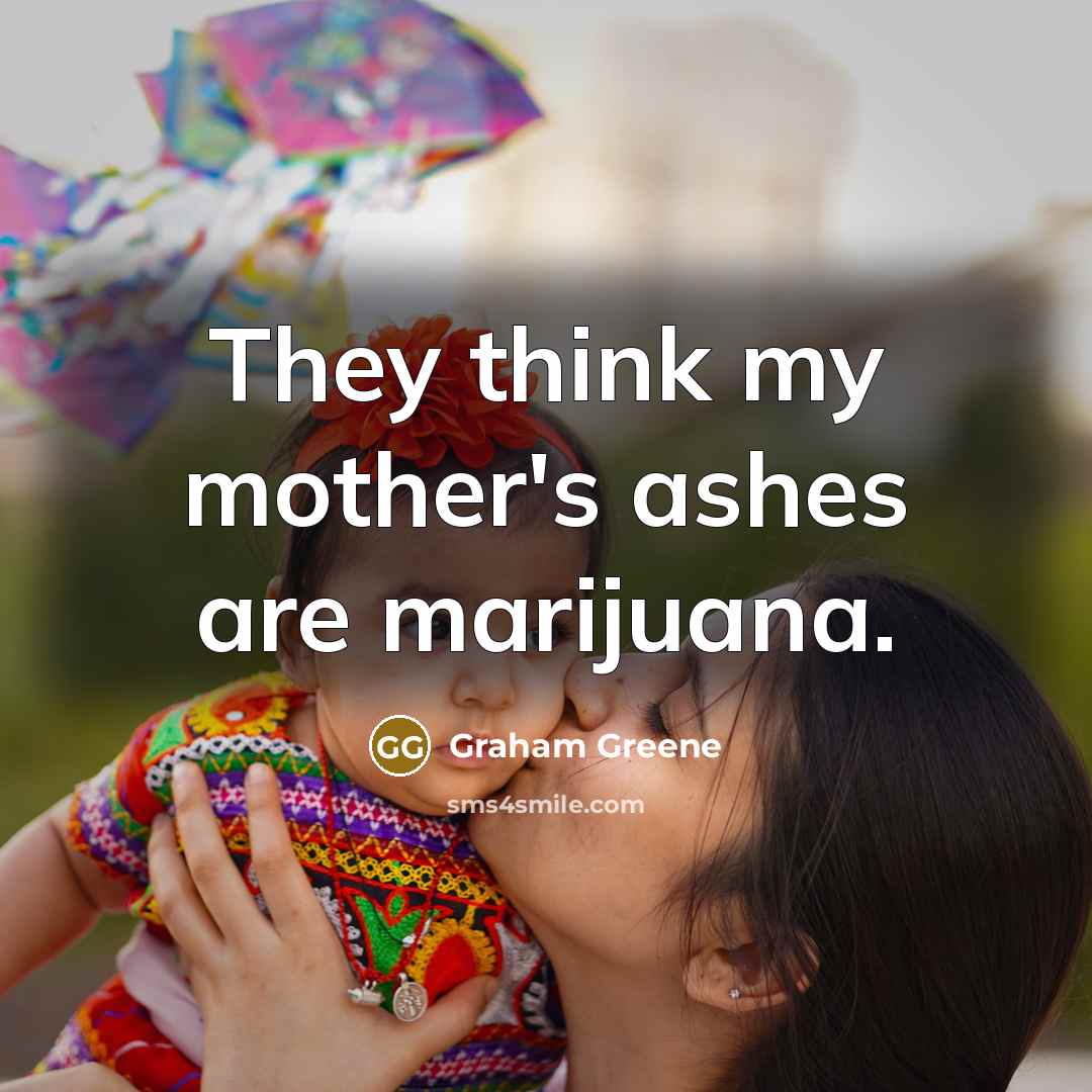 “They think my mother's ashes are marijuana.…” quote by Graham Greene