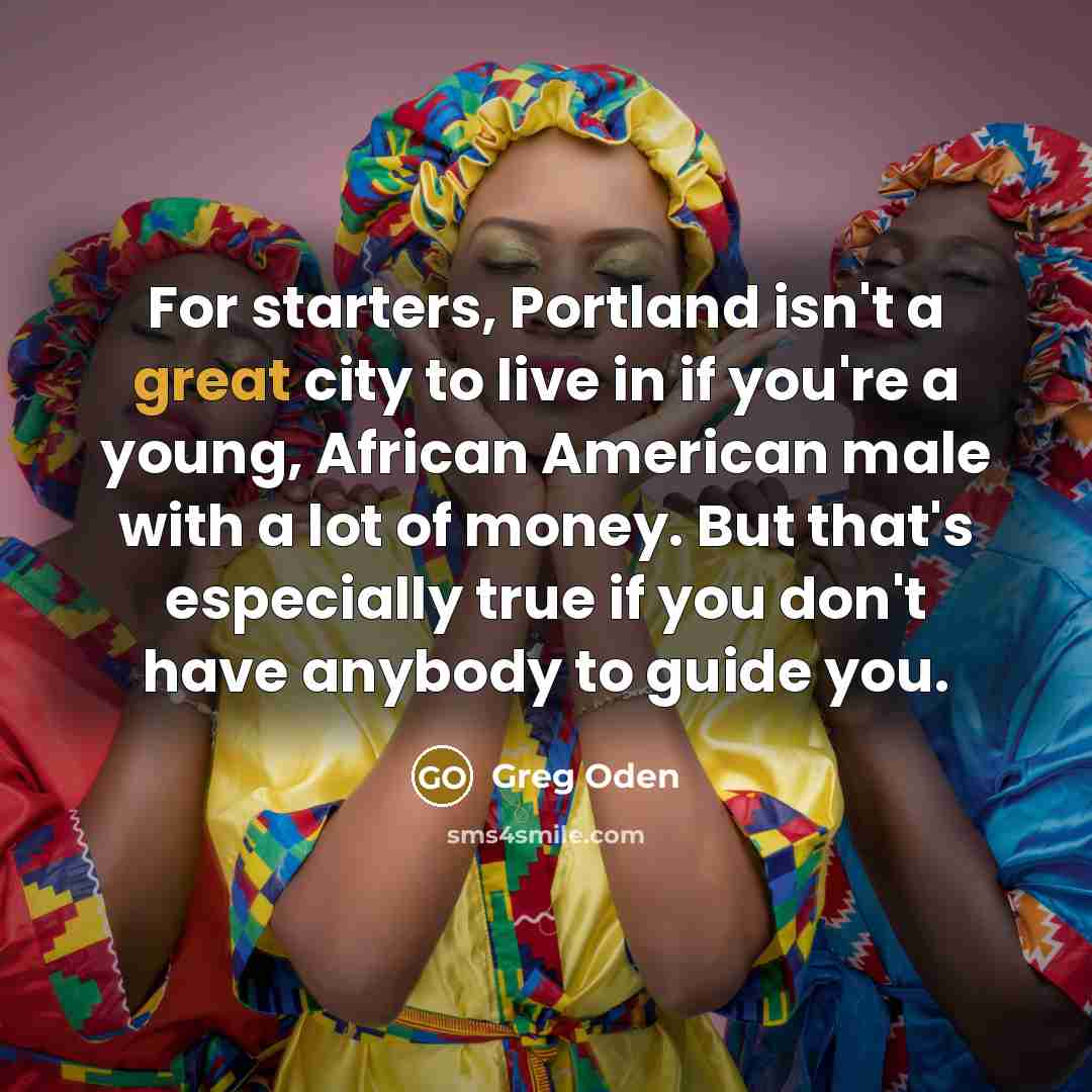 “For starters, Portland isn't a great city to live in…” quote by Greg Oden
