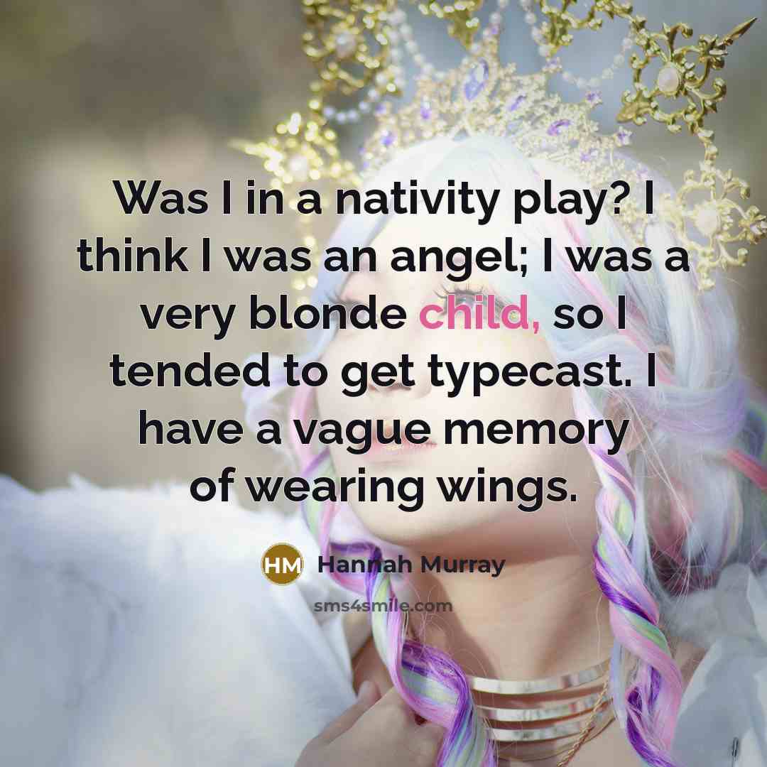 “Was I in a nativity play? I think I was…” quote by Hannah Murray