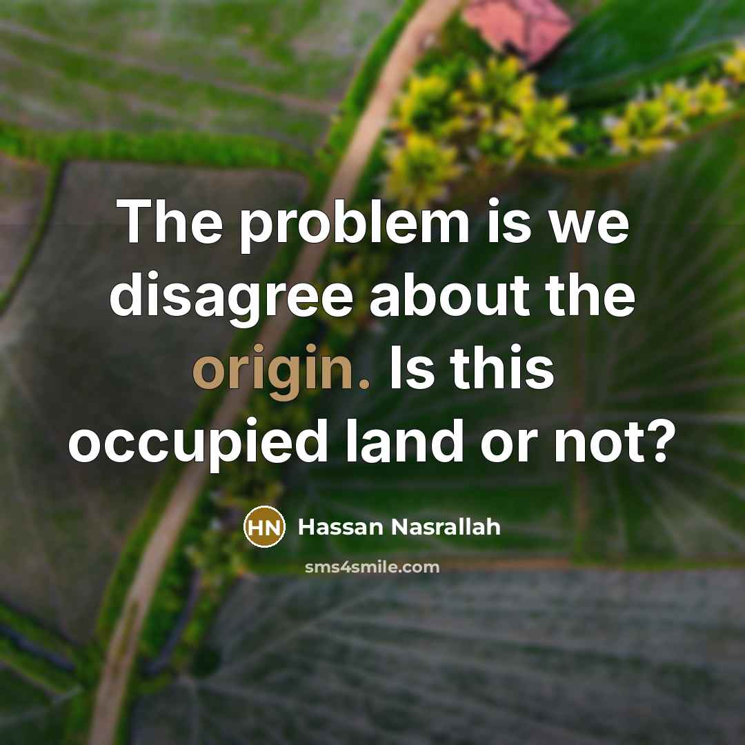 “The problem is we disagree about the origin. Is this…” quote by Hassan Nasrallah