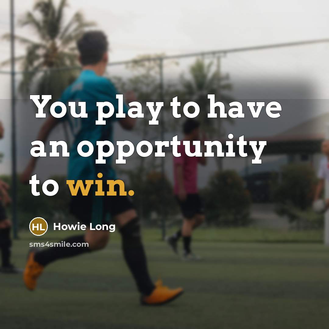 “You play to have an opportunity to win.” quote by Howie Long