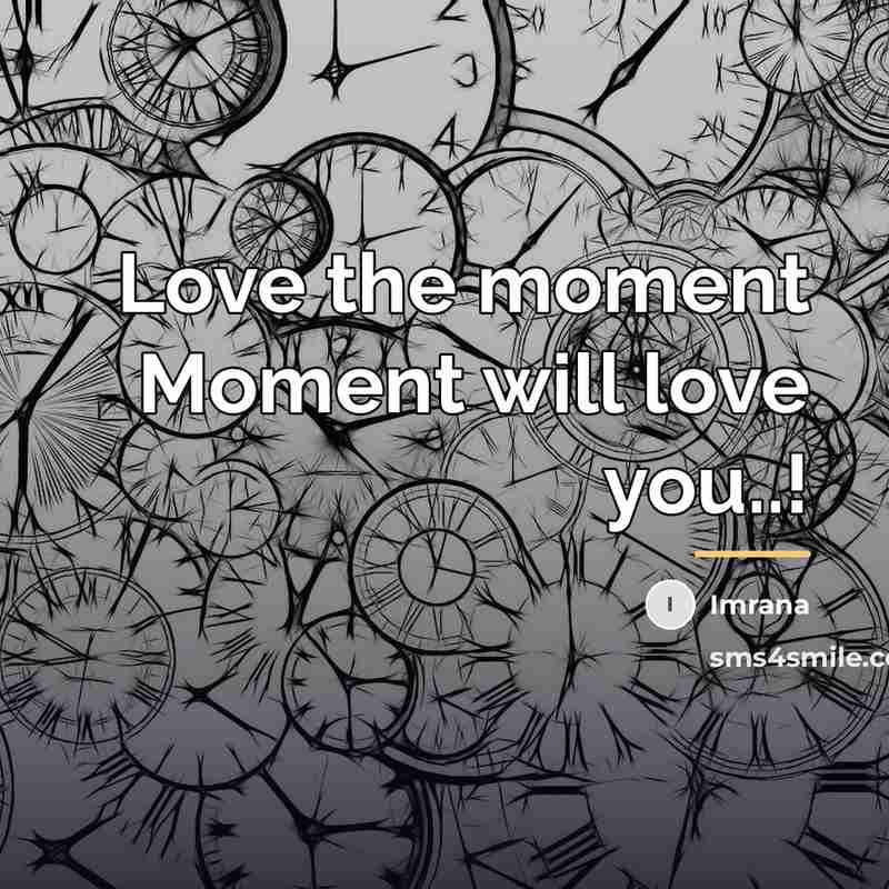 “Love the moment Moment will love you..!…” quote by Imrana