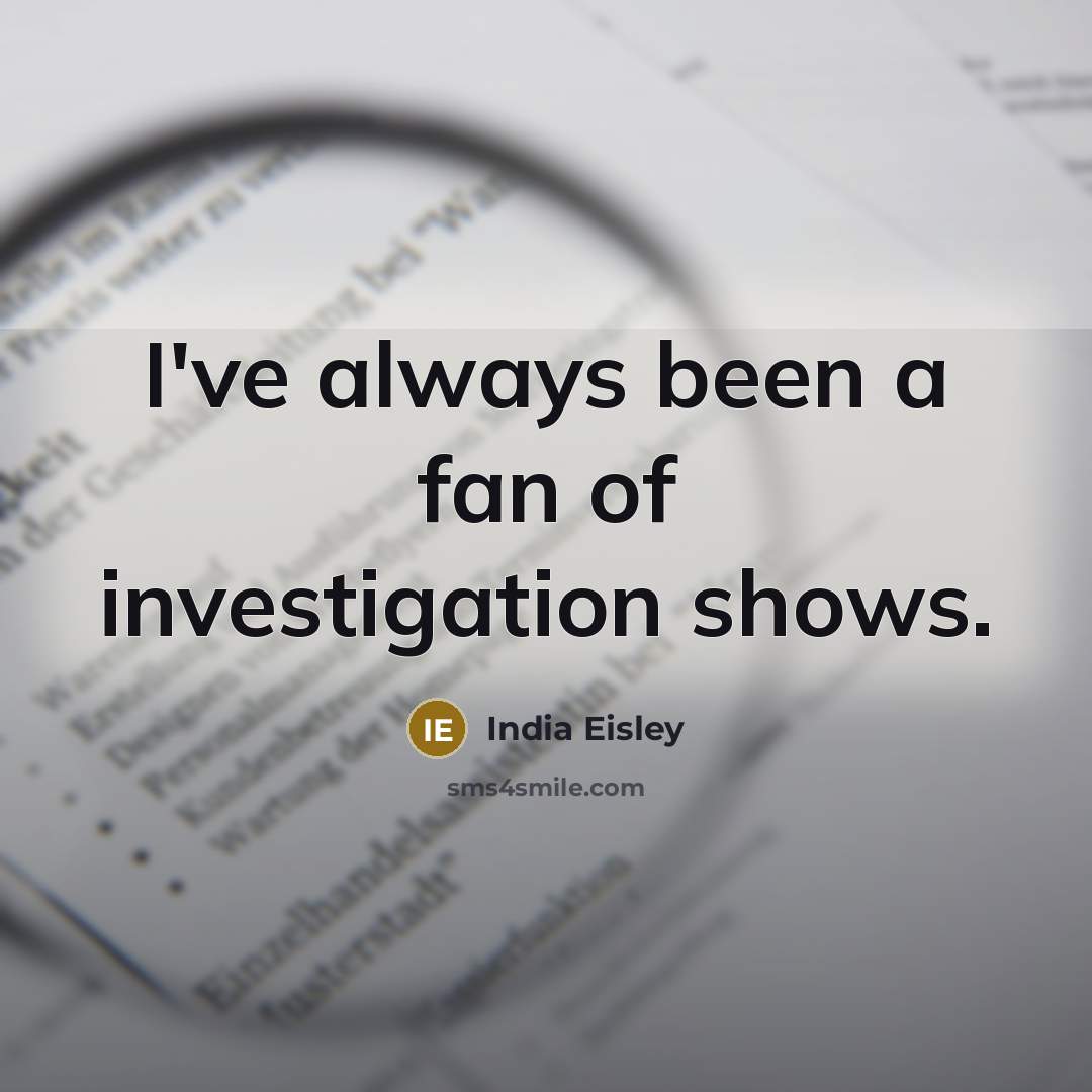 “I've always been a fan of investigation shows.…” quote by India Eisley