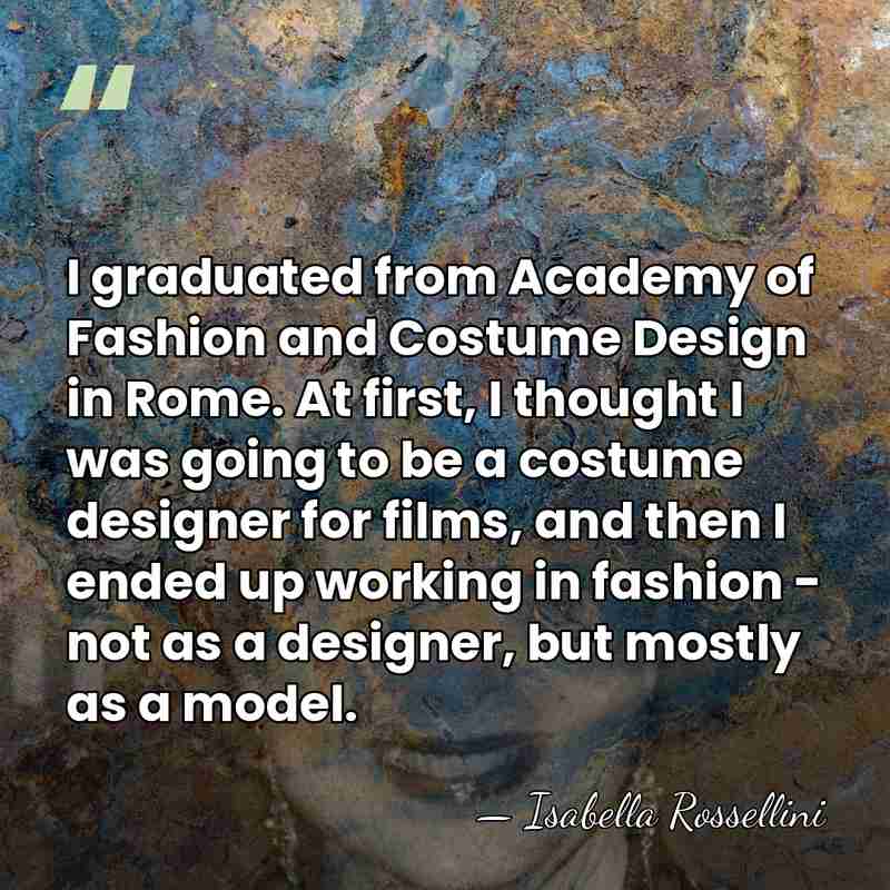 I graduated from Academy of Fashion and Costume Design in Rome. At&hellip; - Isabella Rossellini