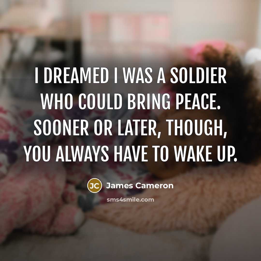 “I dreamed I was a soldier who could bring peace.…” quote by James Cameron