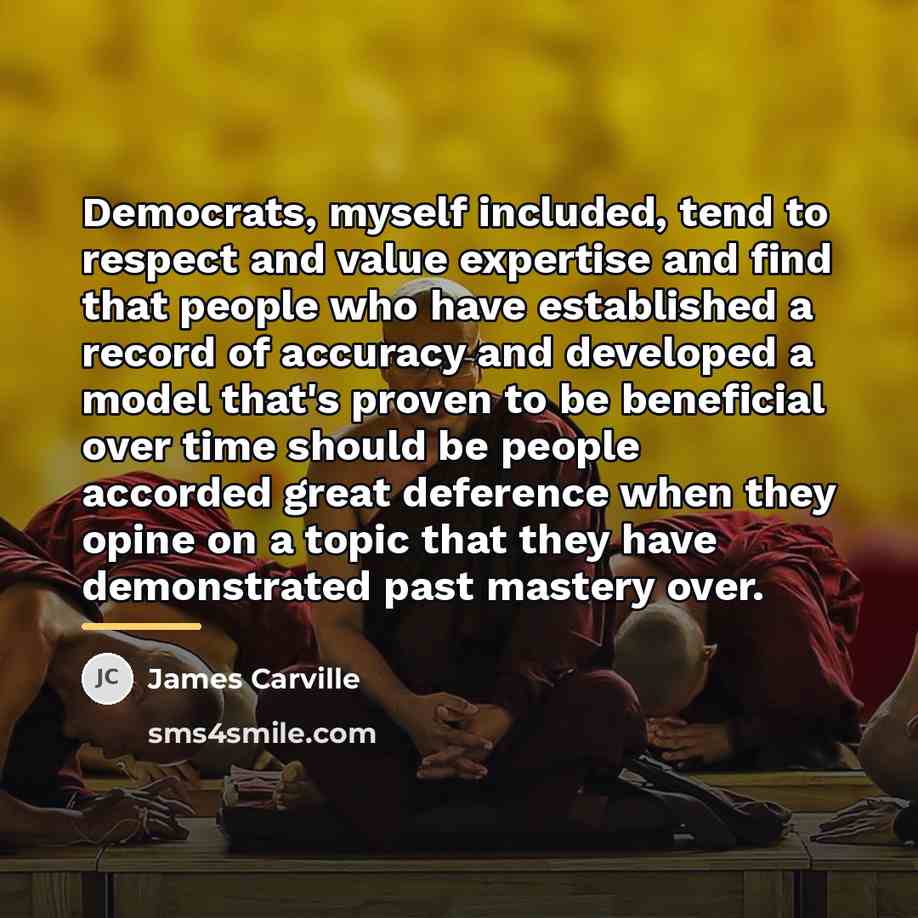 “Democrats, myself included, tend to respect and value expertise and…” quote by James Carville