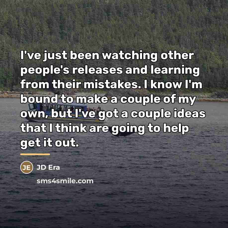 “I've just been watching other people's releases and learning from…” quote by JD Era