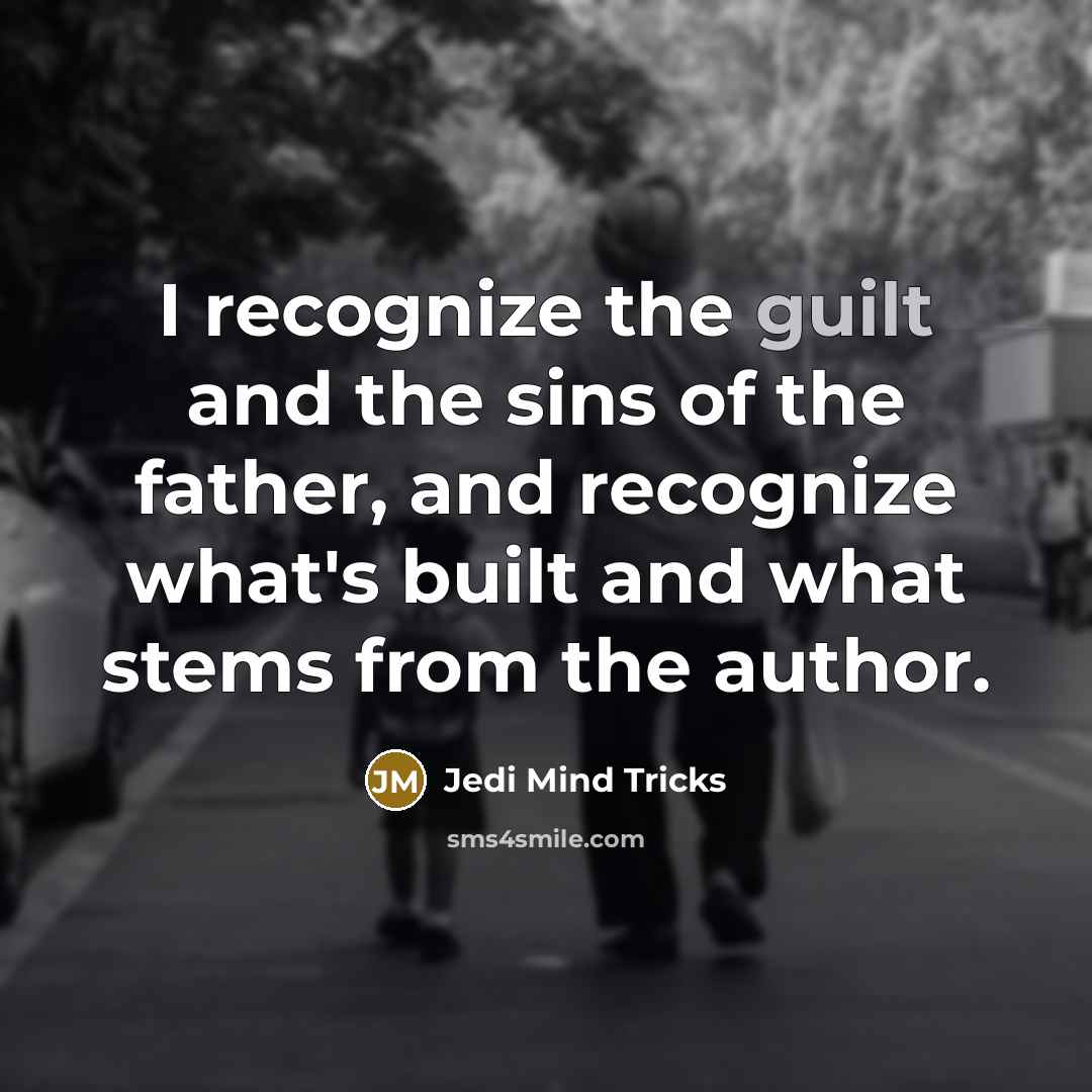 “I recognize the guilt and the sins of the father,…” quote by Jedi Mind Tricks
