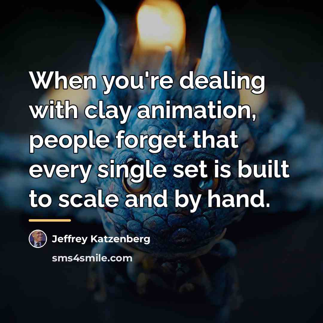 “When you're dealing with clay animation, people forget that every…” quote by Jeffrey Katzenberg
