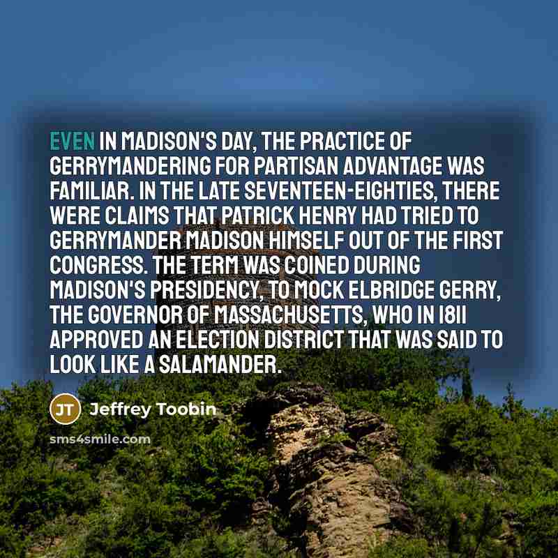 “Even in Madison's day, the practice of gerrymandering for partisan…” quote by Jeffrey Toobin