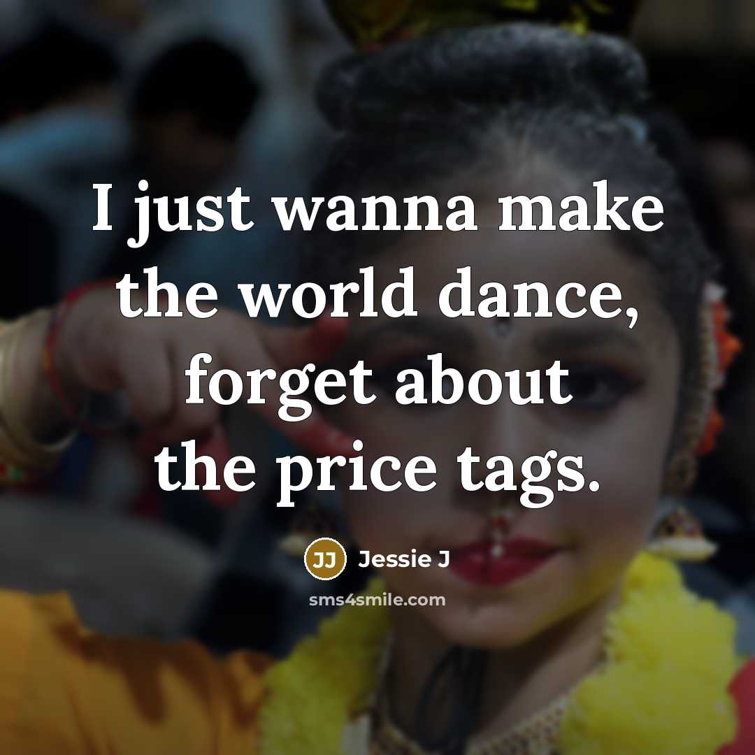 “I just wanna make the world dance, forget about the…” quote by Jessie J