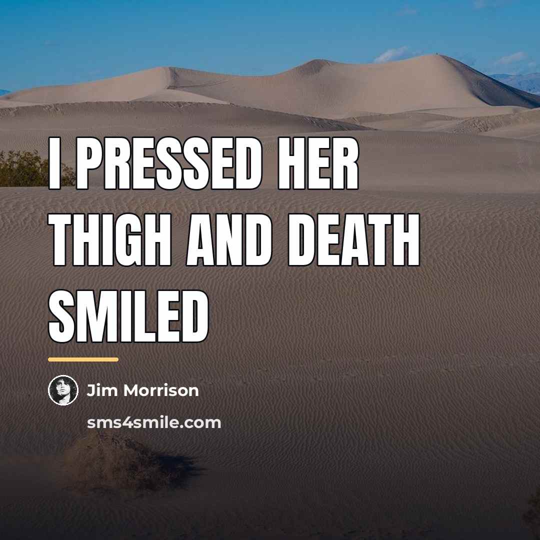 “I pressed her thigh and death smiled…” quote by Jim Morrison