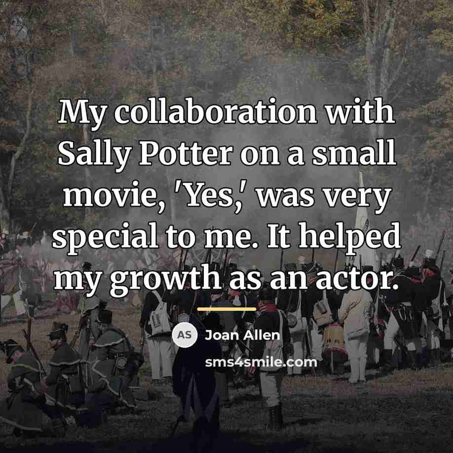 “My collaboration with Sally Potter on a small movie, 'Yes,'…” quote by Joan Allen