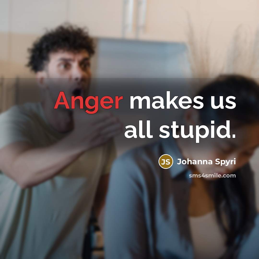 “Anger makes us all stupid.” quote by Johanna Spyri