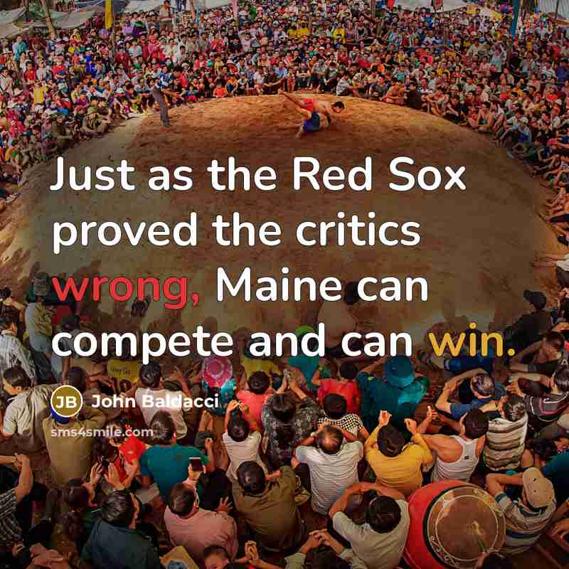 “Just as the Red Sox proved the critics wrong, Maine…” quote by John Baldacci