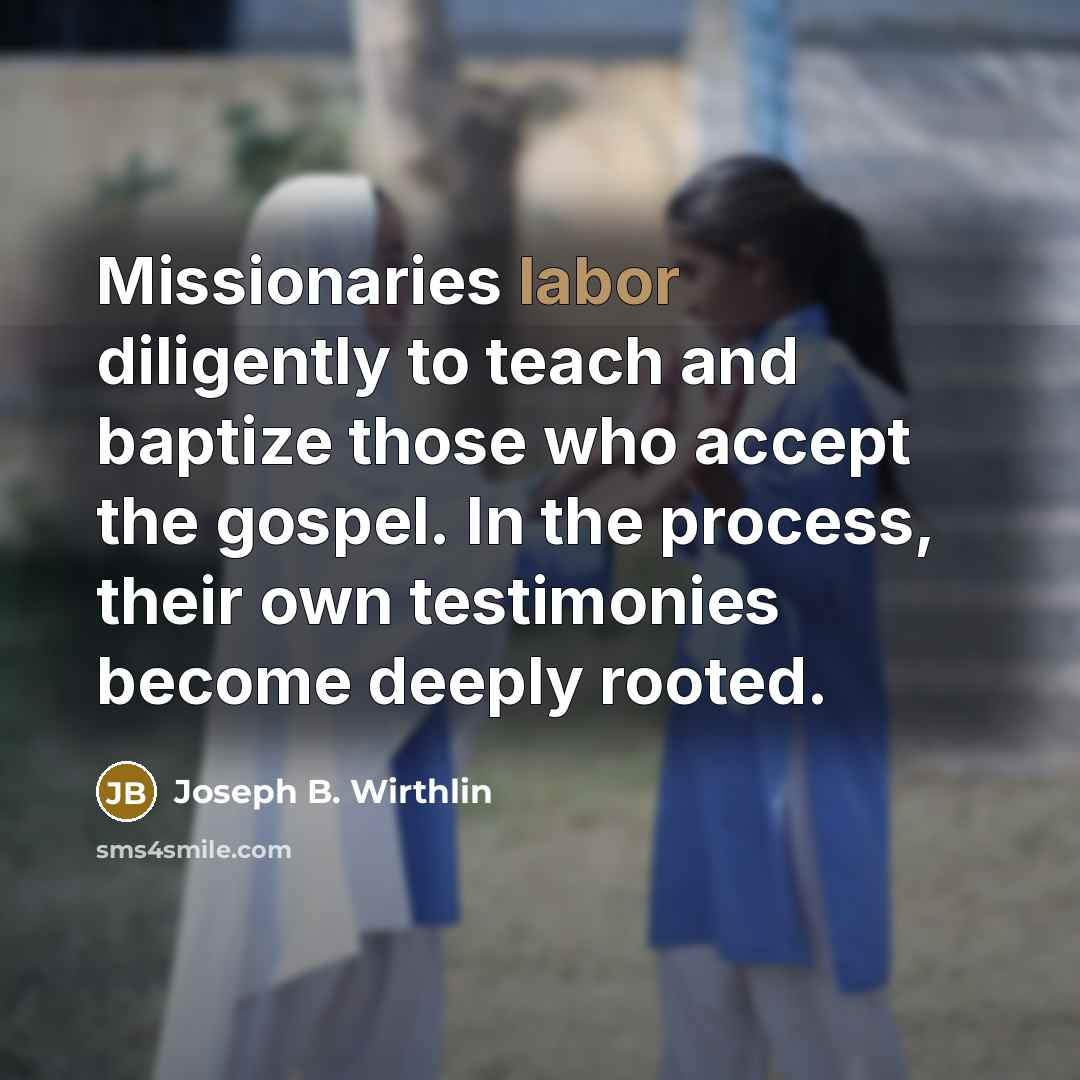 “Missionaries labor diligently to teach and baptize those who accept…” quote by Joseph B. Wirthlin