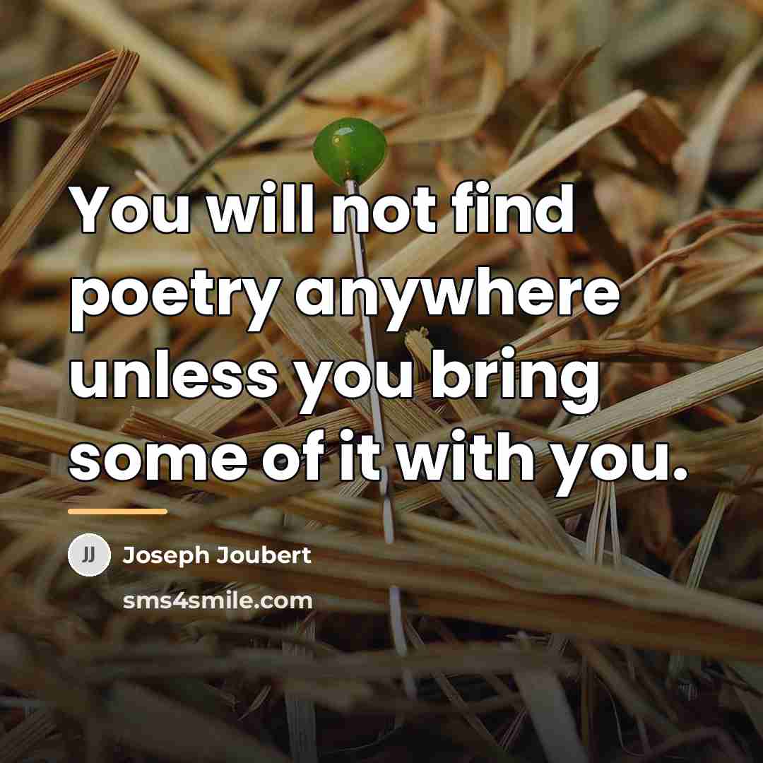 “You will not find poetry anywhere unless you bring some…” quote by Joseph Joubert