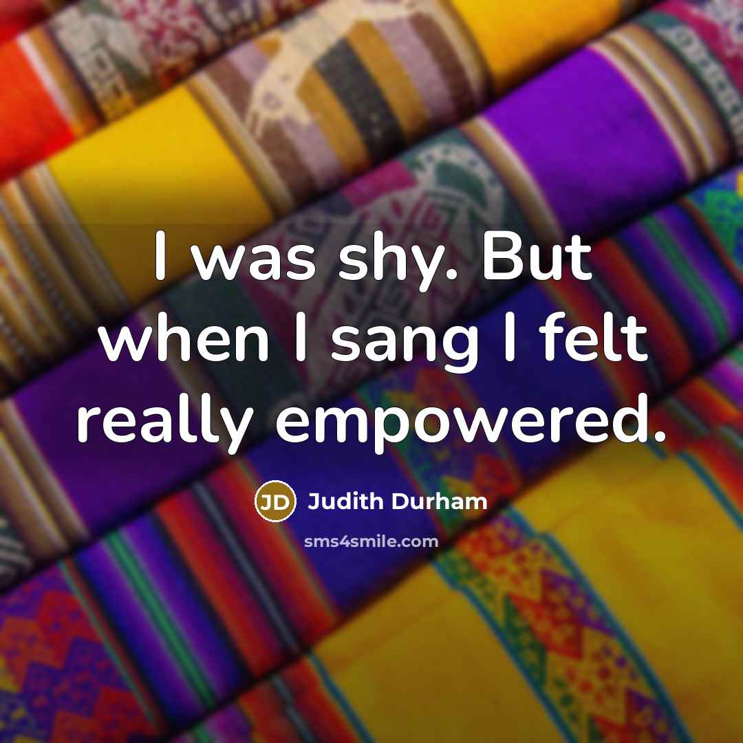 “I was shy. But when I sang I felt really…” quote by Judith Durham