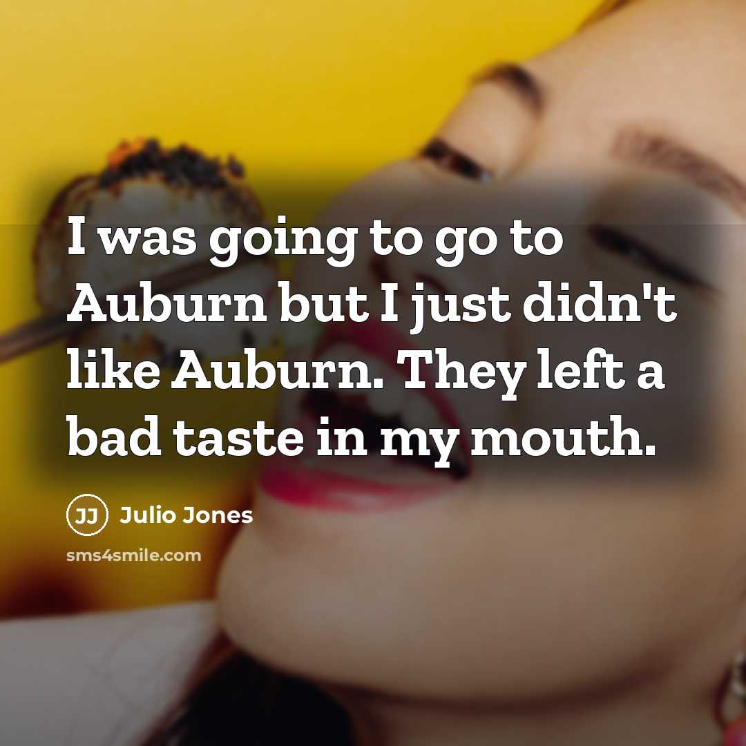 “I was going to go to Auburn but I just didn't like Auburn. They left a bad taste in my mouth.” quote by Julio Jones