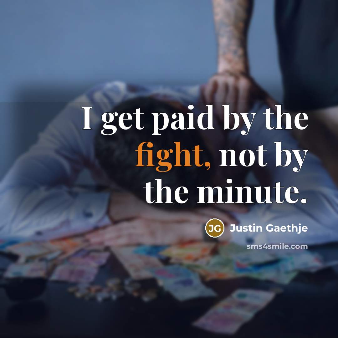 “I get paid by the fight, not by the minute.…” quote by Justin Gaethje