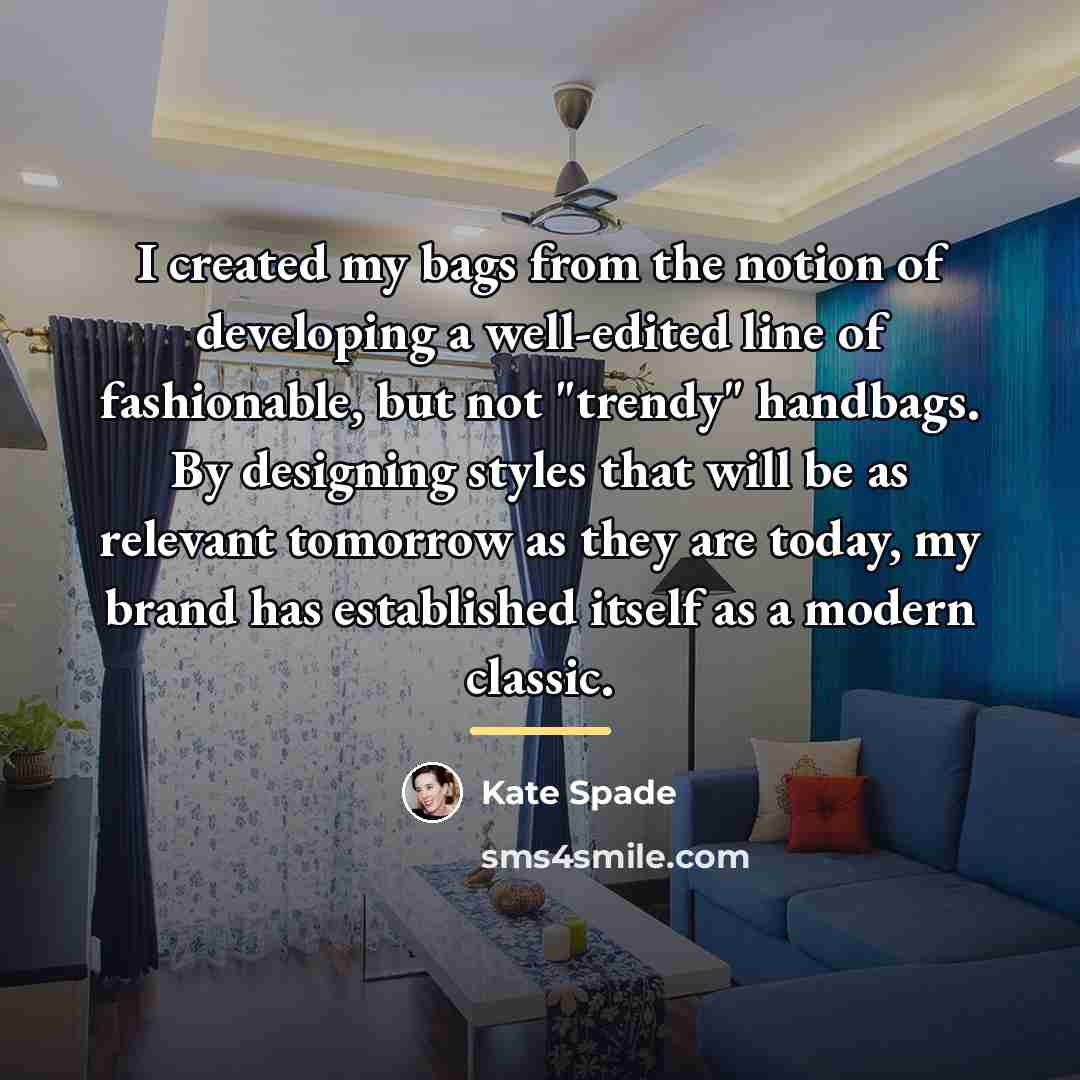 “I created my bags from the notion of developing a…” quote by Kate Spade
