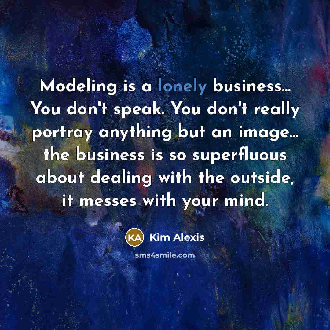 “Modeling is a lonely business... You don't speak. You don't…” quote by Kim Alexis