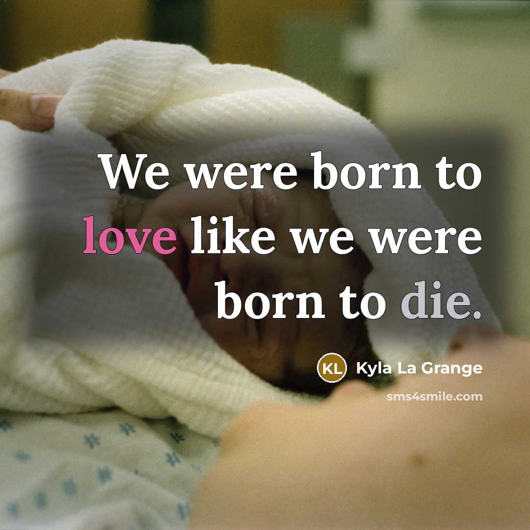 “We were born to love like we were born to…” quote by Kyla La Grange