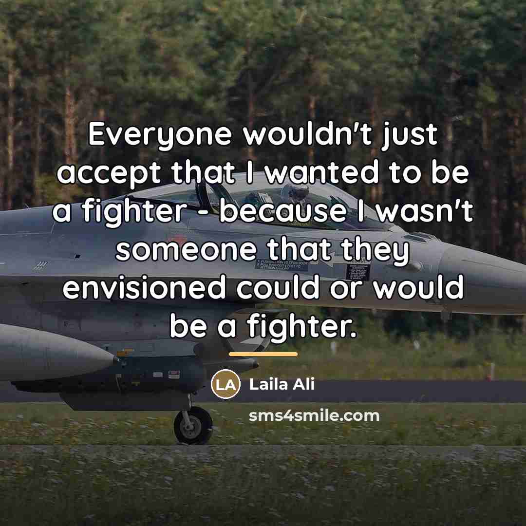 “Everyone wouldn't just accept that I wanted to be a…” quote by Laila Ali