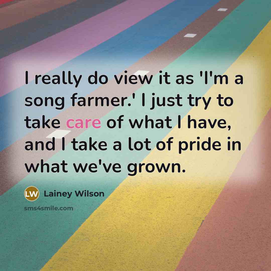 “I really do view it as 'I'm a song farmer.'…” quote by Lainey Wilson