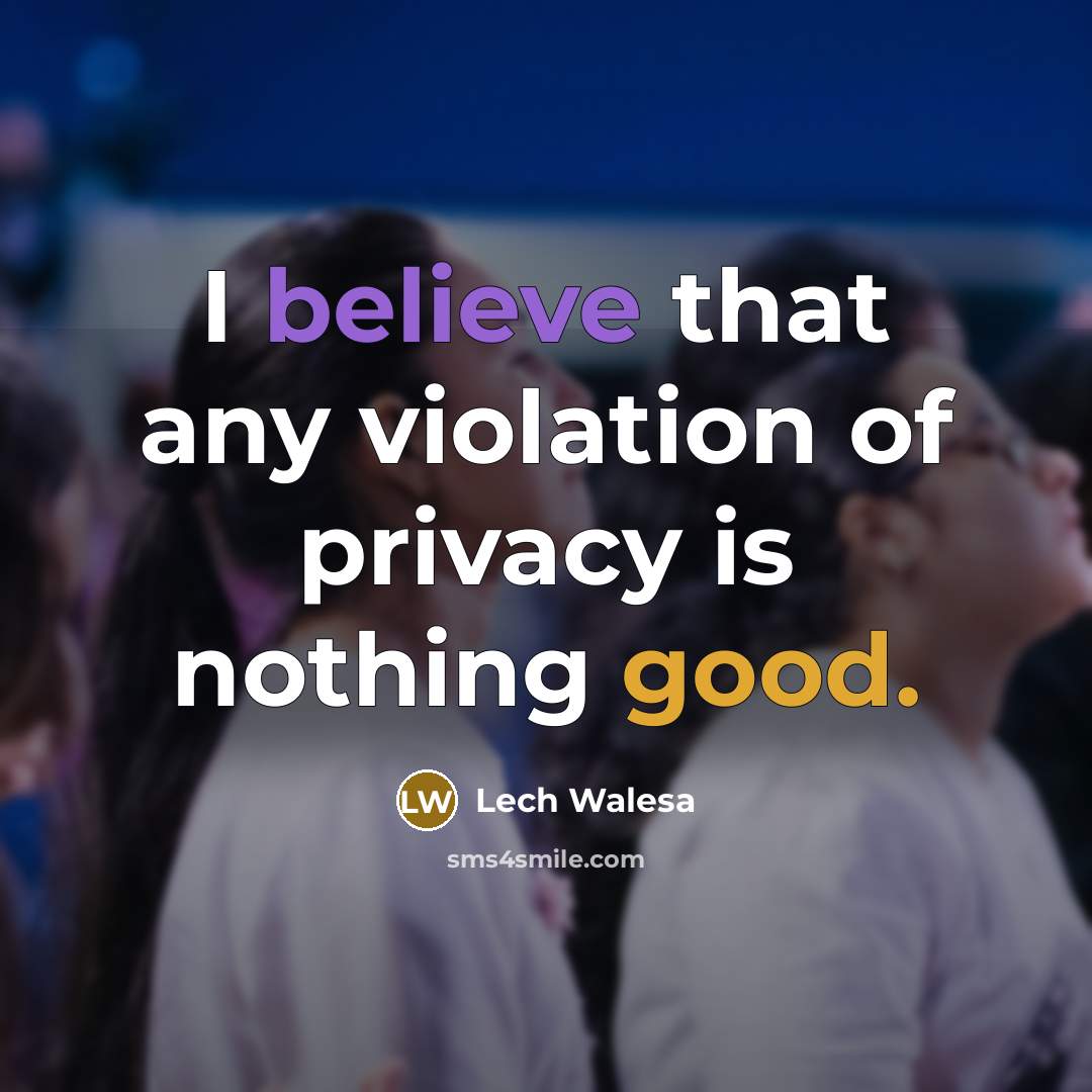 “I believe that any violation of privacy is nothing good.…” quote by Lech Walesa