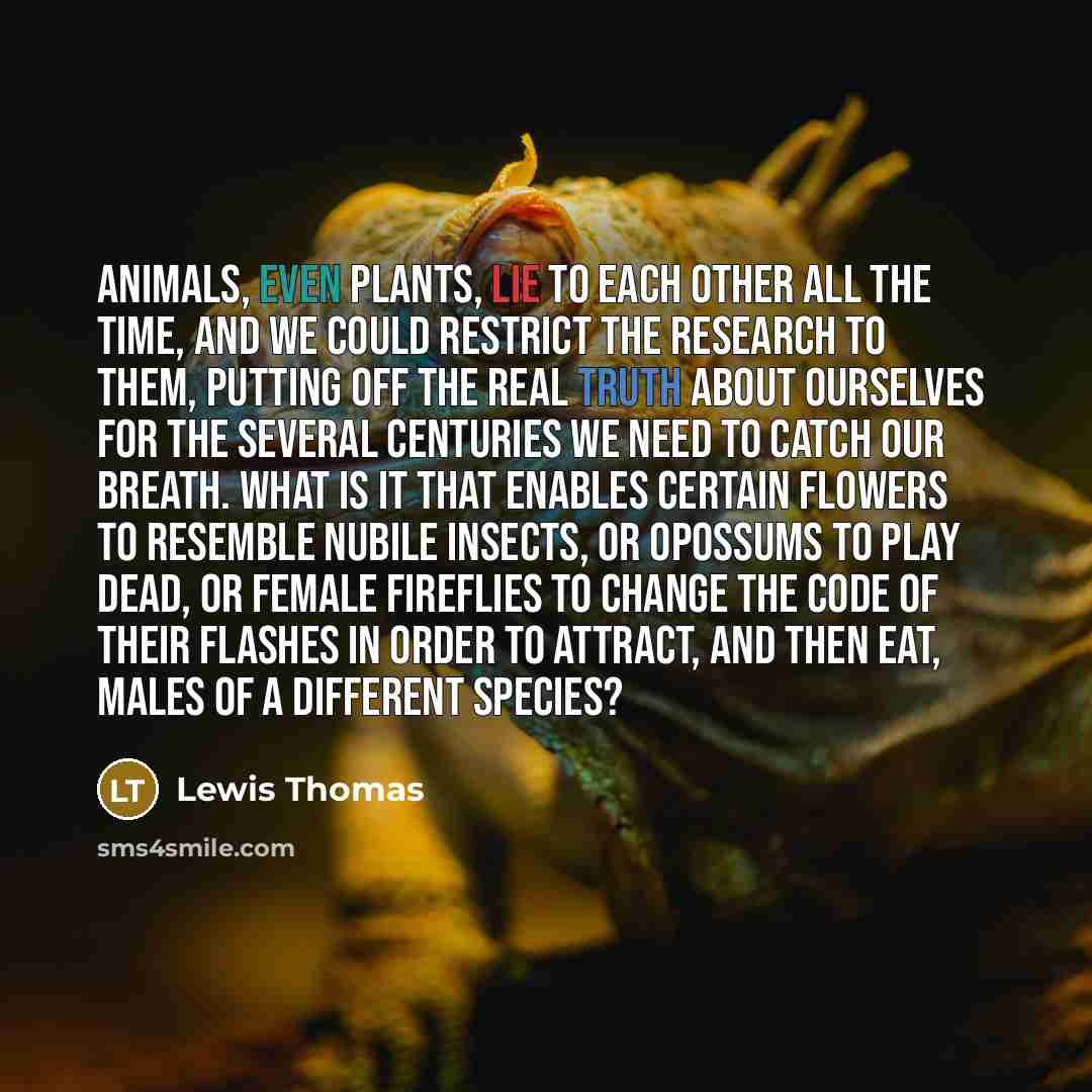 “Animals, even plants, lie to each other all the time,…” quote by Lewis Thomas