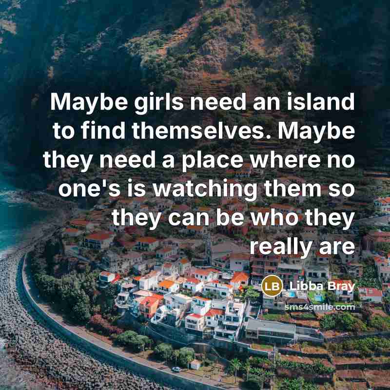 “Maybe girls need an island to find themselves. Maybe they…” quote by Libba Bray