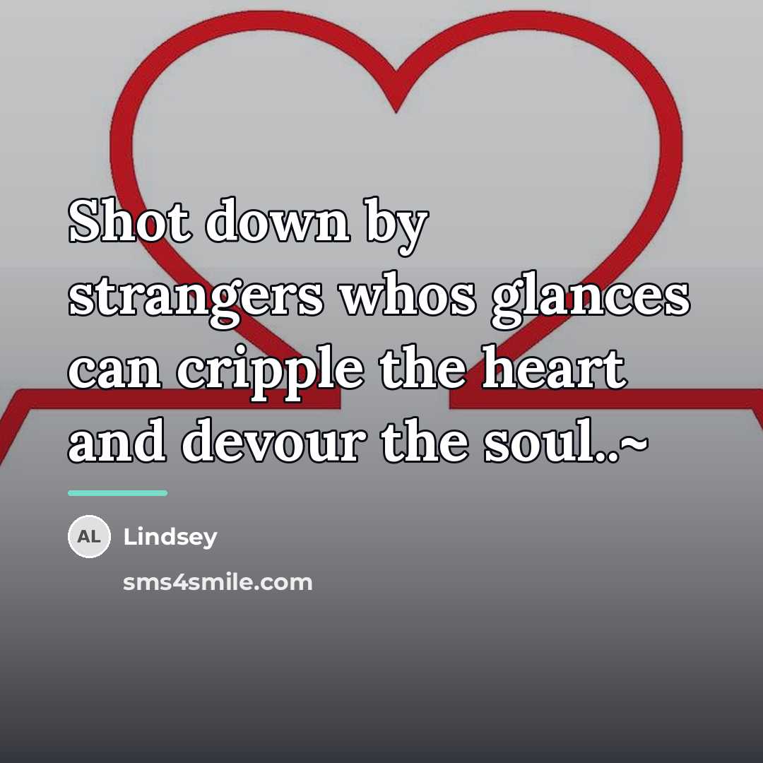 “Shot down by strangers whos glances can cripple the heart…” quote by Lindsey