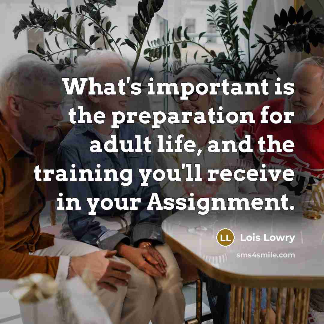 “What's important is the preparation for adult life, and the…” quote by Lois Lowry