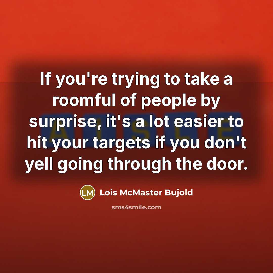 “If you're trying to take a roomful of people by…” quote by Lois McMaster Bujold