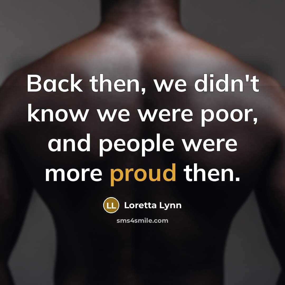 “Back then, we didn't know we were poor, and people…” quote by Loretta Lynn