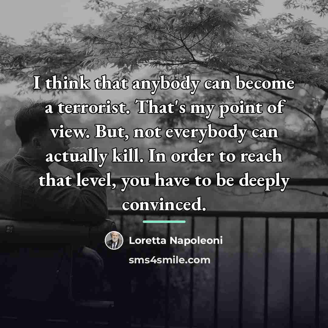 “I think that anybody can become a terrorist. That's my…” quote by Loretta Napoleoni