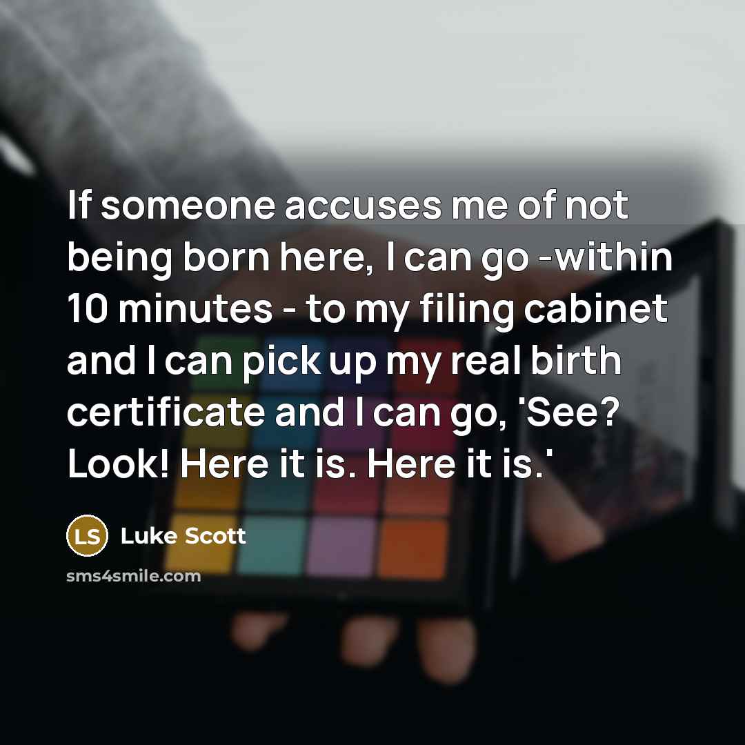 “If someone accuses me of not being born here, I…” quote by Luke Scott