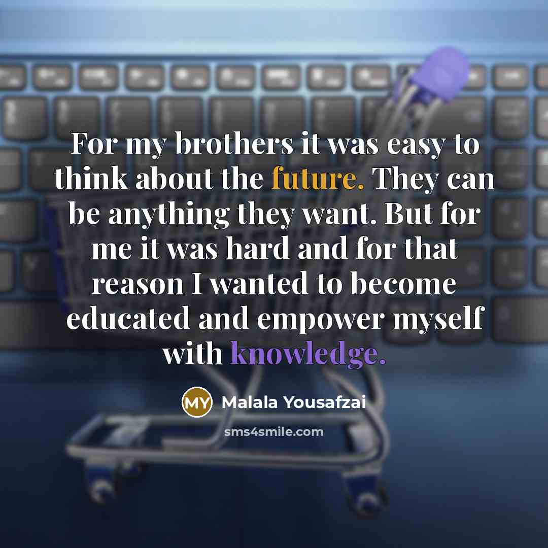 “For my brothers it was easy to think about the…” quote by Malala Yousafzai
