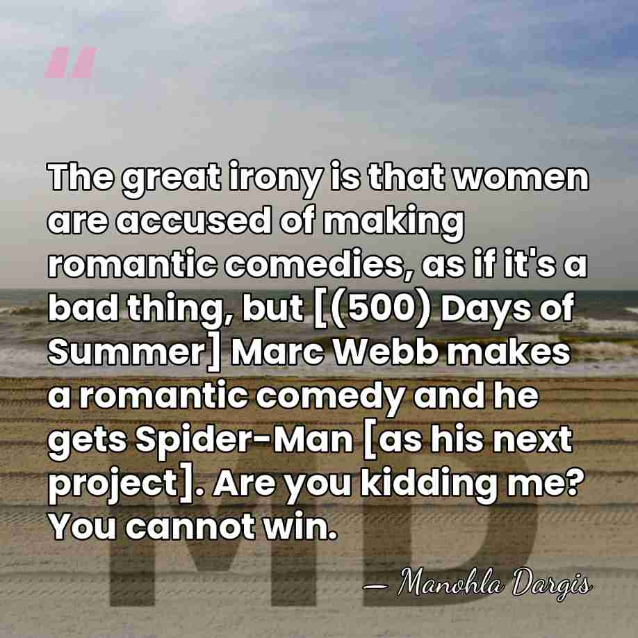 The great irony is that women are accused of making romantic comedies,&hellip; - Manohla Dargis