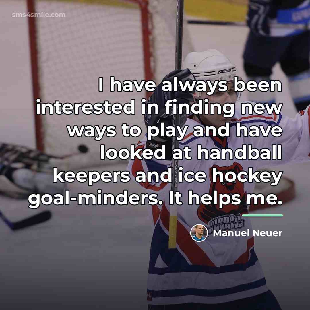 “I have always been interested in finding new ways to…” quote by Manuel Neuer