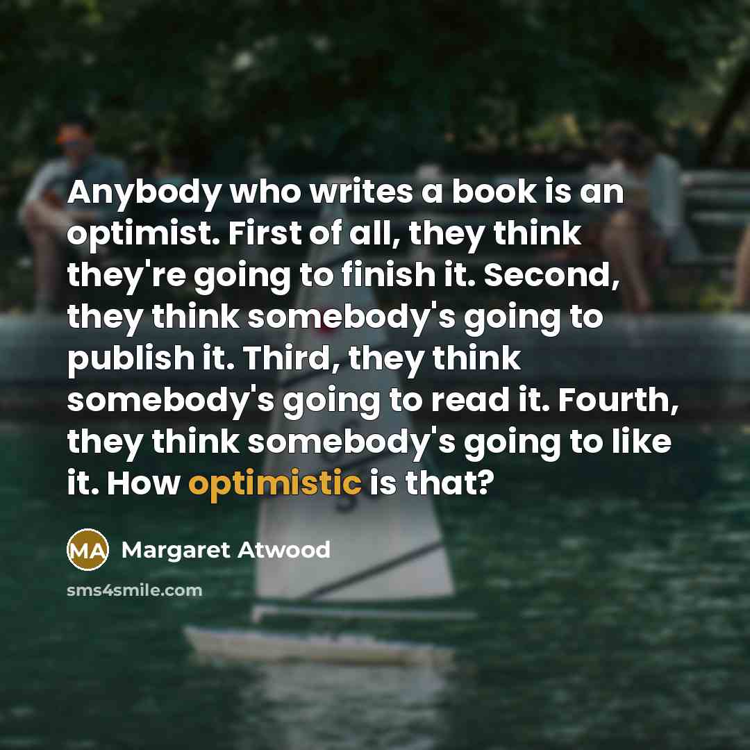 “Anybody who writes a book is an optimist. First of…” quote by Margaret Atwood
