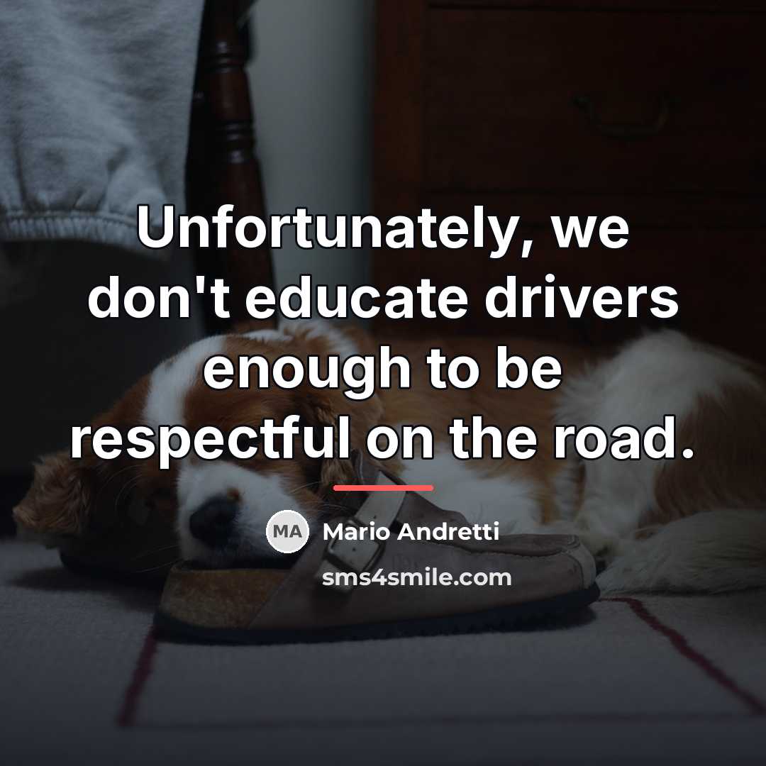 “Unfortunately, we don't educate drivers enough to be respectful on…” quote by Mario Andretti