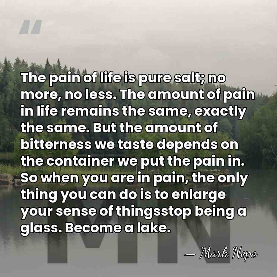 The pain of life is pure salt; no more, no less. The&hellip; - Mark Nepo