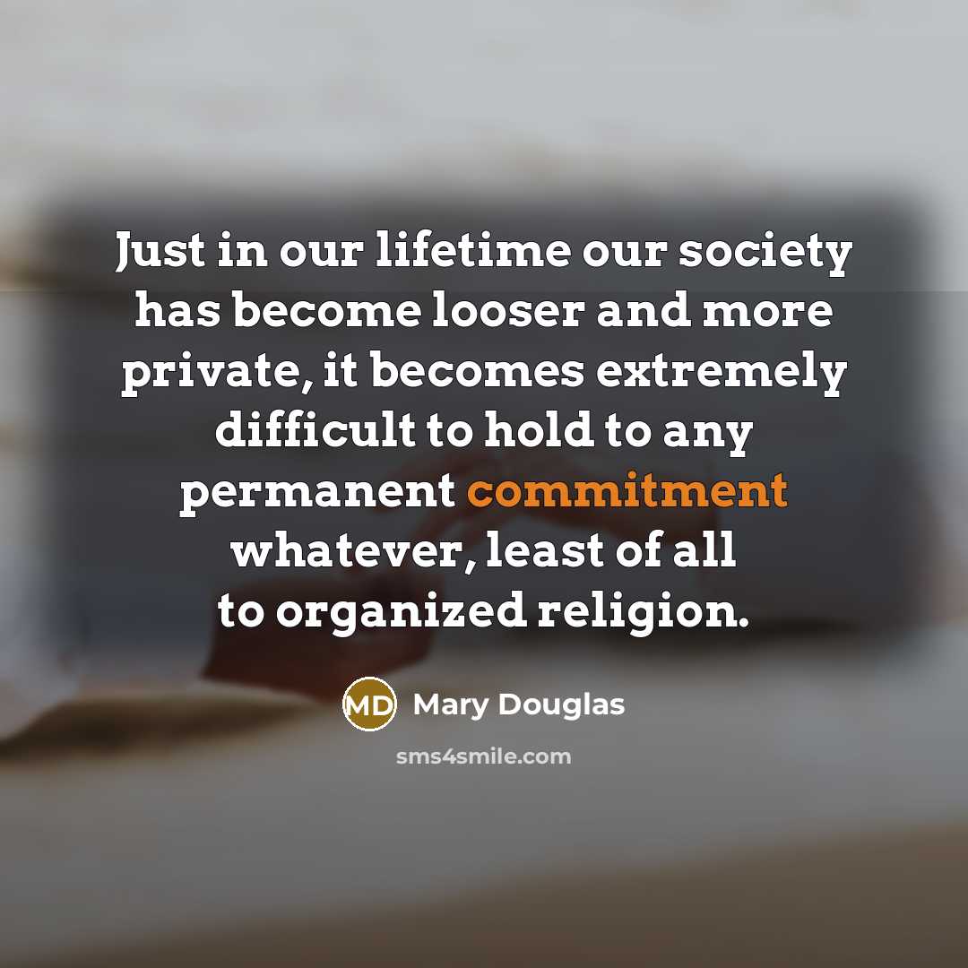 “Just in our lifetime our society has become looser and…” quote by Mary Douglas
